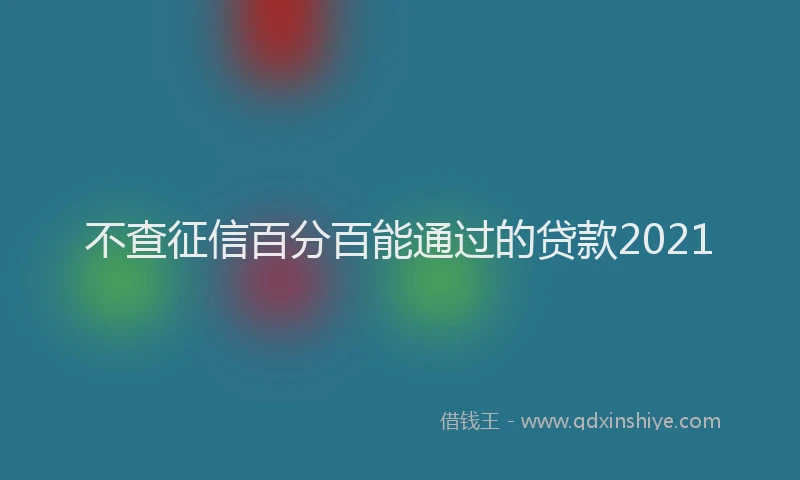 不查征信百分百能通过的贷款2021
