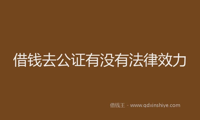 借钱去公证有没有法律效力