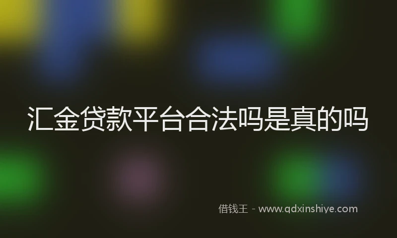 汇金贷款平台合法吗是真的吗