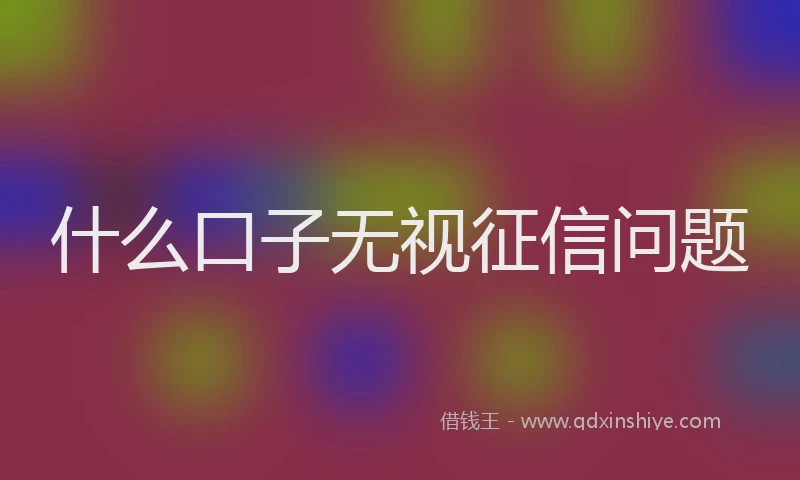 什么口子无视征信问题