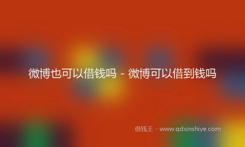 微博也可以借钱吗 - 微博可以借到钱吗