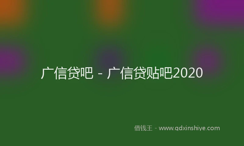 广信贷吧 - 广信贷贴吧2020
