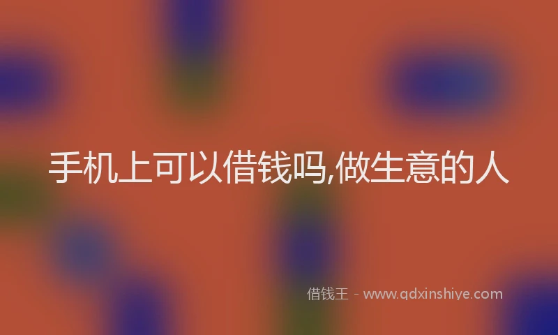 手机上可以借钱吗,做生意的人