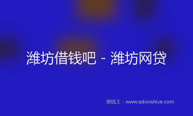 潍坊借钱吧 - 潍坊网贷