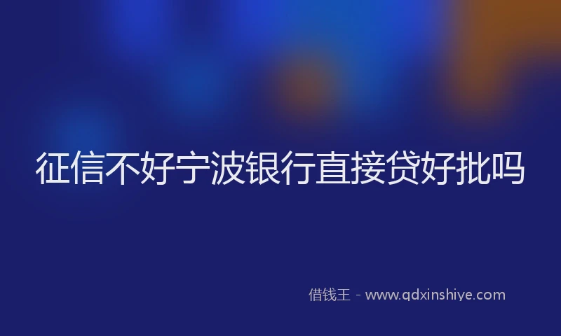 征信不好宁波银行直接贷好批吗