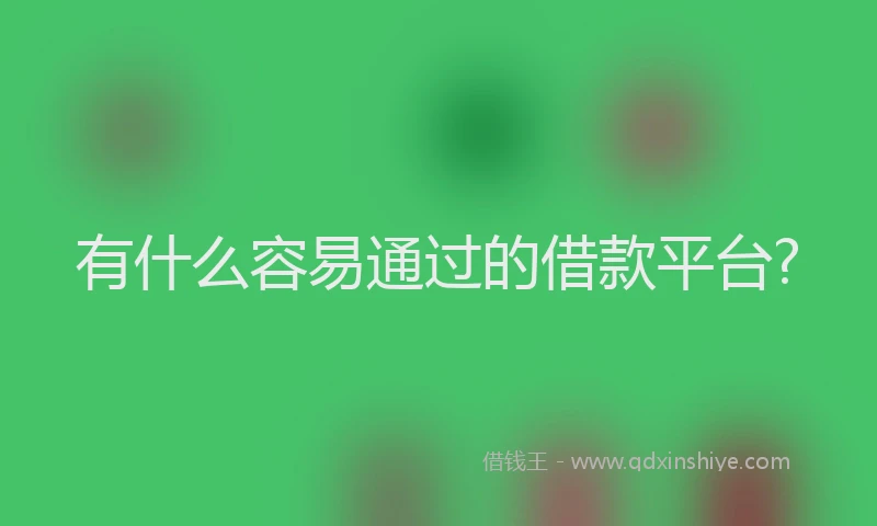 有什么容易通过的借款平台?