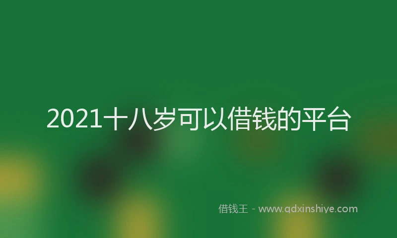 2021十八岁可以借钱的平台