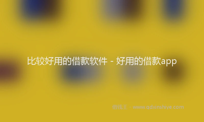 比较好用的借款软件 - 好用的借款app