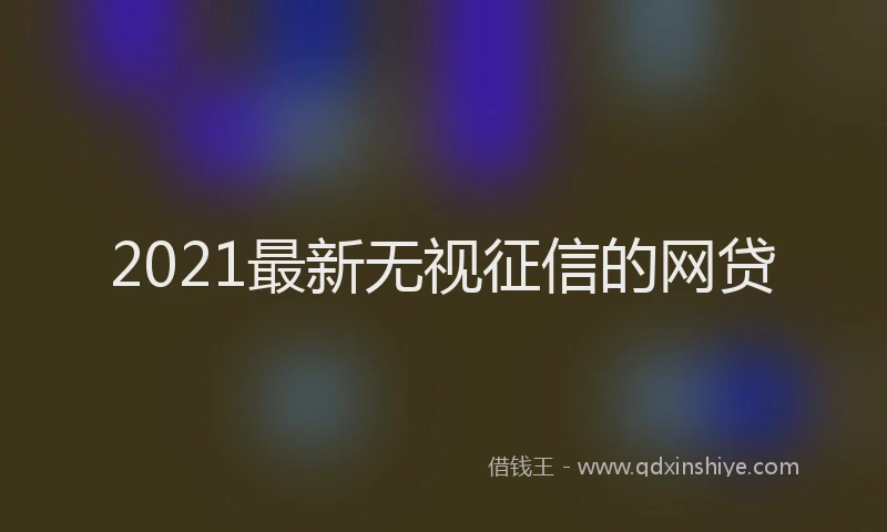 2021最新无视征信的网贷