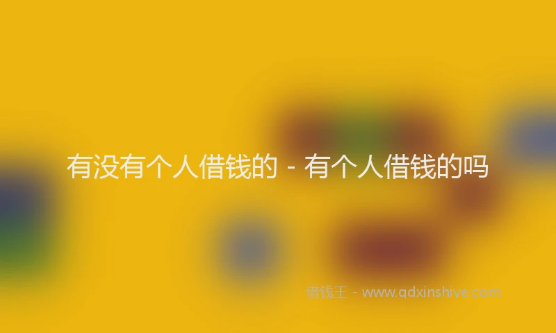 有没有个人借钱的 - 有个人借钱的吗