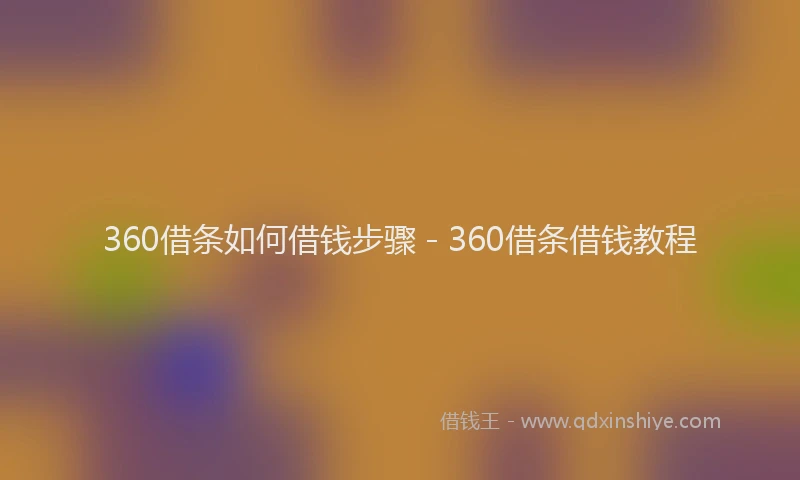 360借条如何借钱步骤 - 360借条借钱教程