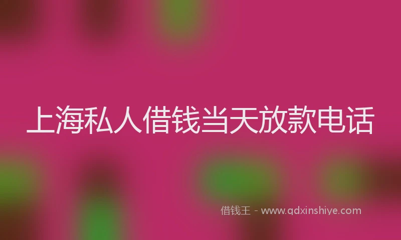上海私人借钱当天放款电话