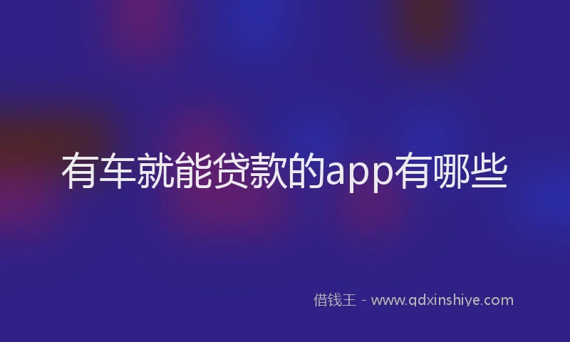 有车就能贷款的app有哪些