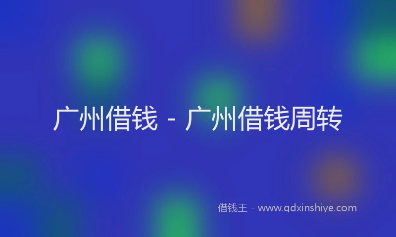 广州借钱 - 广州借钱周转