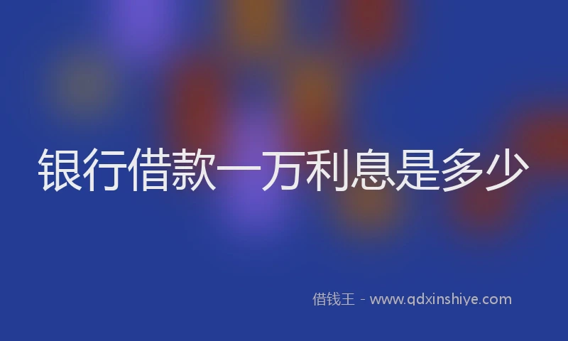 银行借款一万利息是多少