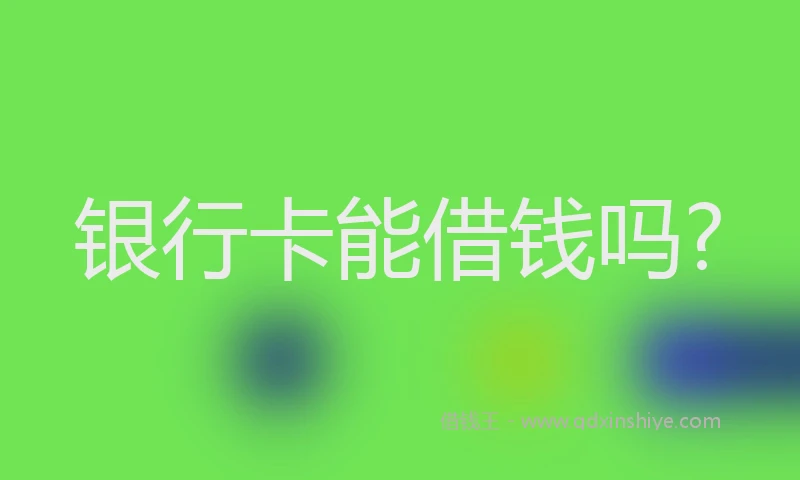银行卡能借钱吗?