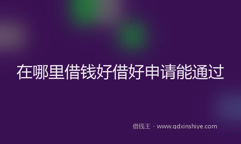 在哪里借钱好借好申请能通过