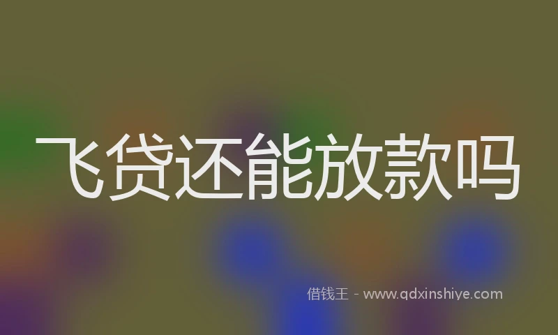 飞贷还能放款吗