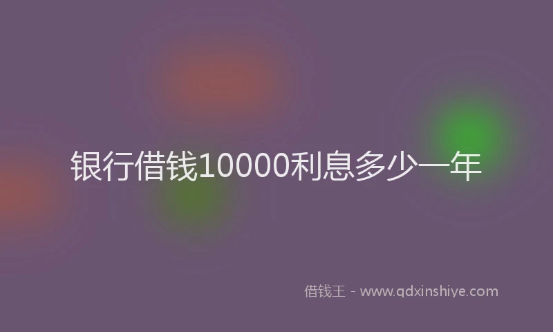银行借钱10000利息多少一年
