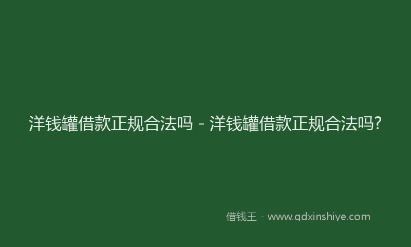 洋钱罐借款正规合法吗 - 洋钱罐借款正规合法吗?