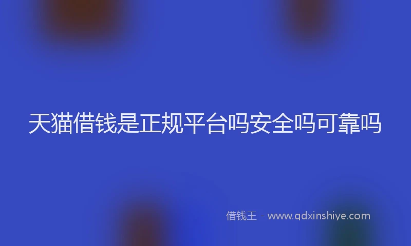 天猫借钱是正规平台吗安全吗可靠吗