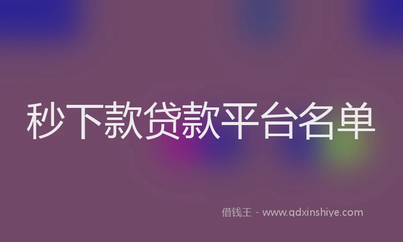 秒下款贷款平台名单