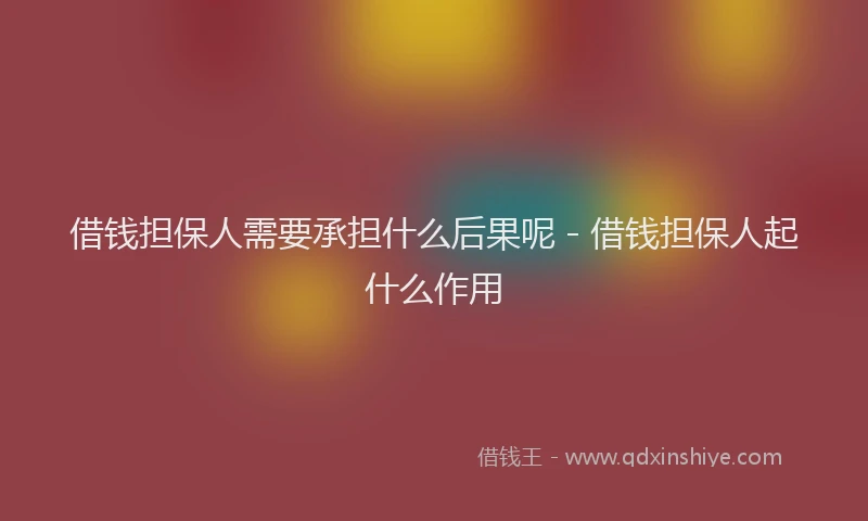 借钱担保人需要承担什么后果呢 - 借钱担保人起什么作用