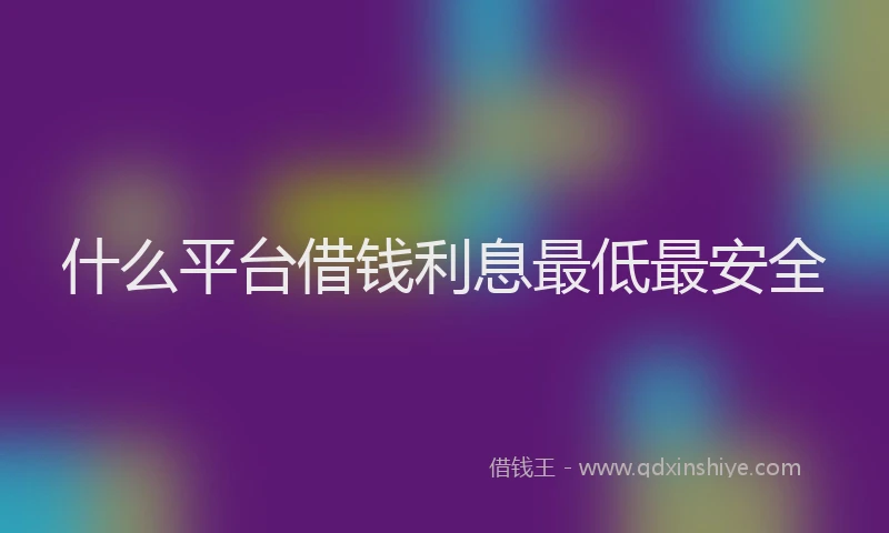 什么平台借钱利息最低最安全