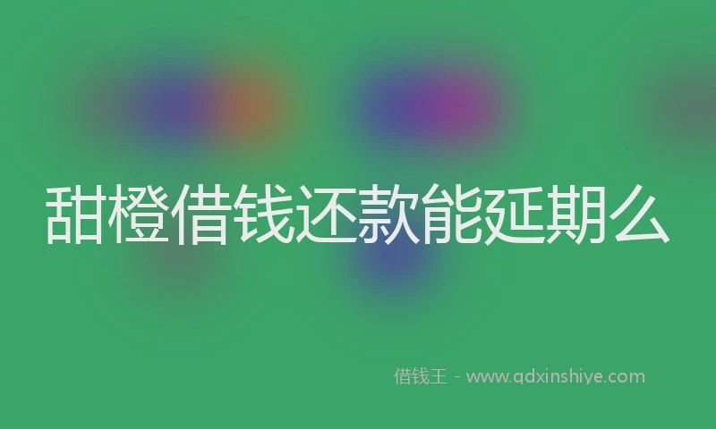 甜橙借钱还款能延期么