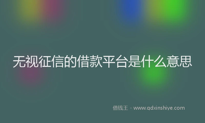 无视征信的借款平台是什么意思
