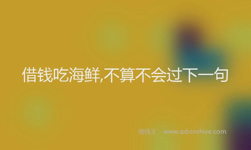 借钱吃海鲜,不算不会过下一句