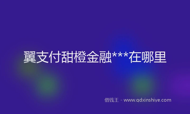 翼支付甜橙金融***在哪里