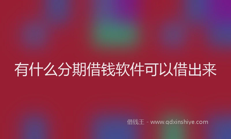 有什么分期借钱软件可以借出来