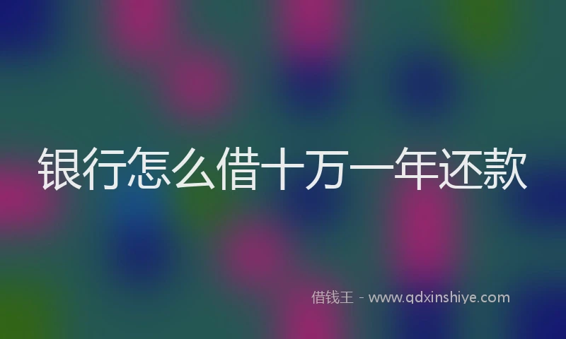 银行怎么借十万一年还款