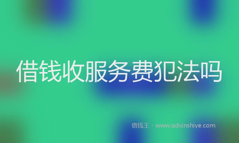 借钱收服务费犯法吗