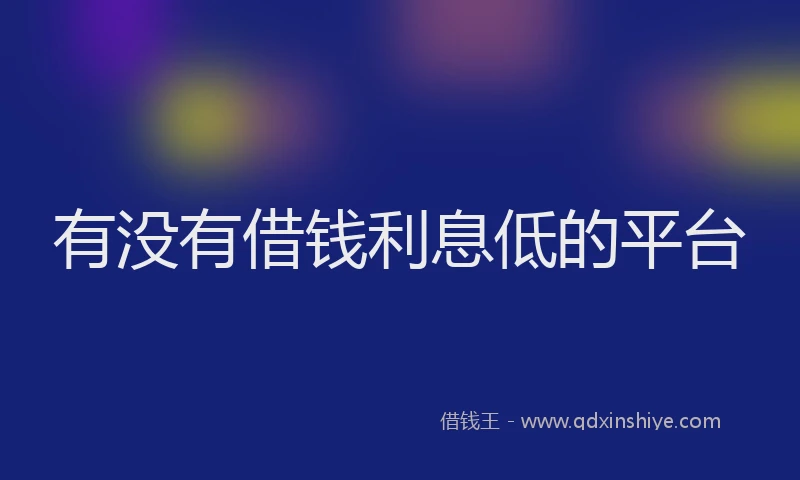 有没有借钱利息低的平台