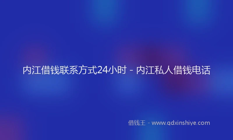 内江借钱联系方式24小时 - 内江私人借钱电话