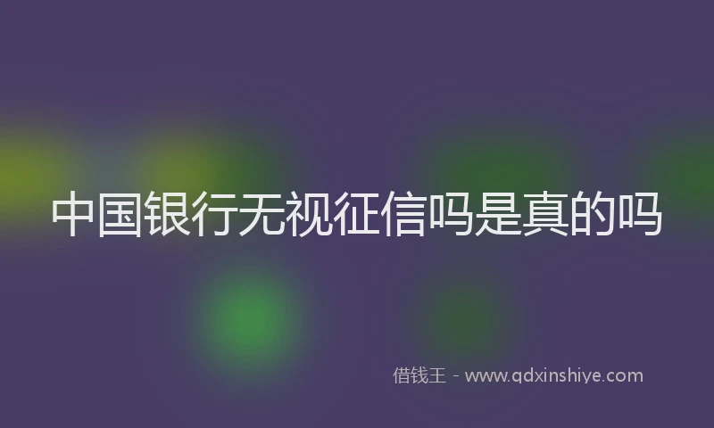 中国银行无视征信吗是真的吗