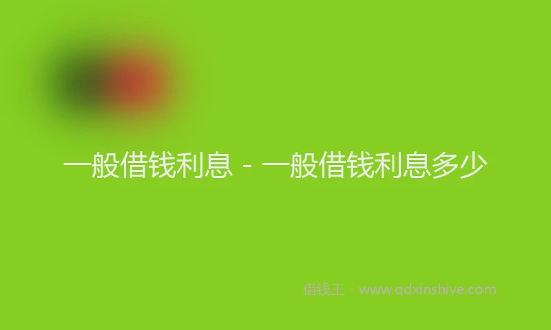 一般借钱利息 - 一般借钱利息多少