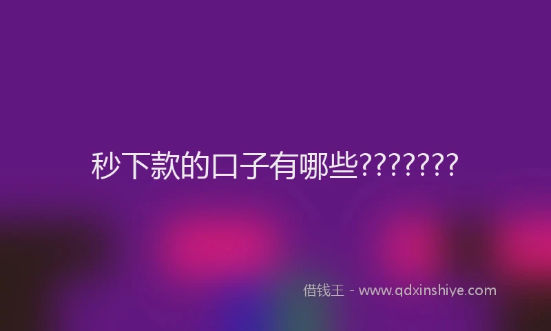 秒下款的口子有哪些???????