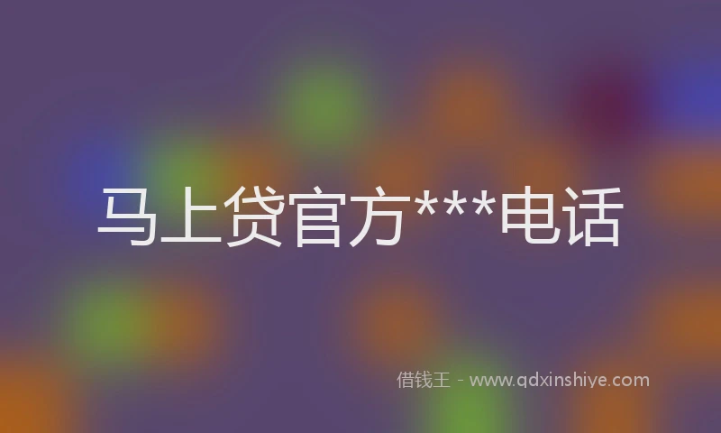 马上贷官方***电话