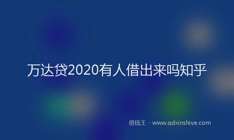 万达贷2020有人借出来吗知乎