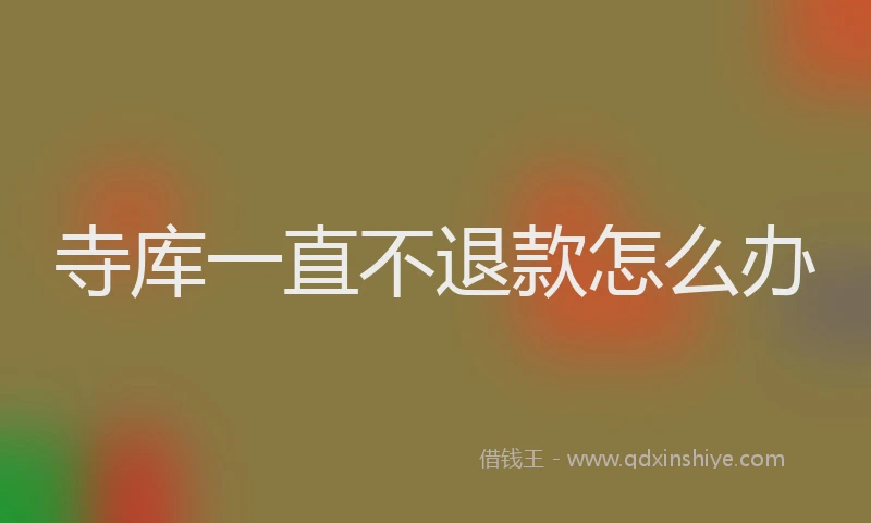 寺库一直不退款怎么办
