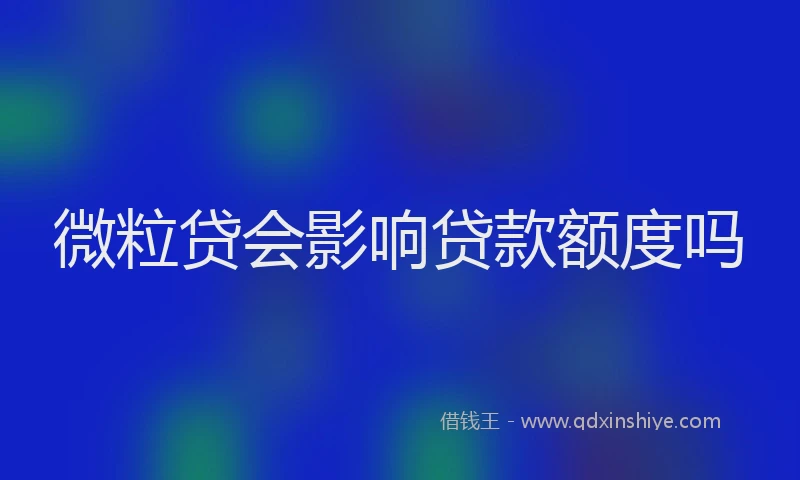微粒贷会影响贷款额度吗