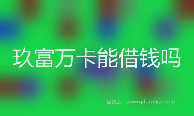 玖富万卡能借钱吗