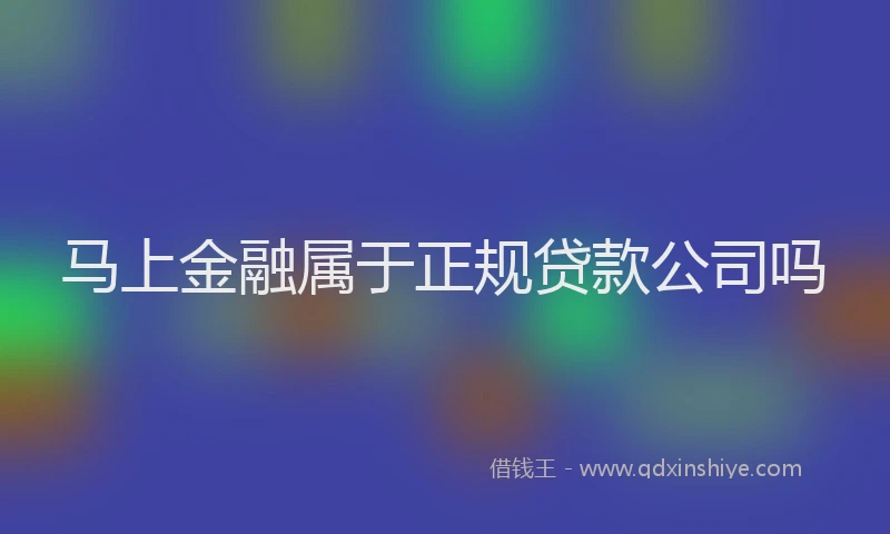 马上金融属于正规贷款公司吗