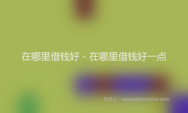 在哪里借钱好 - 在哪里借钱好一点