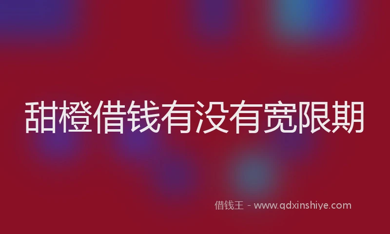 甜橙借钱有没有宽限期