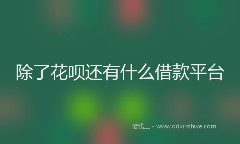 除了花呗还有什么借款平台