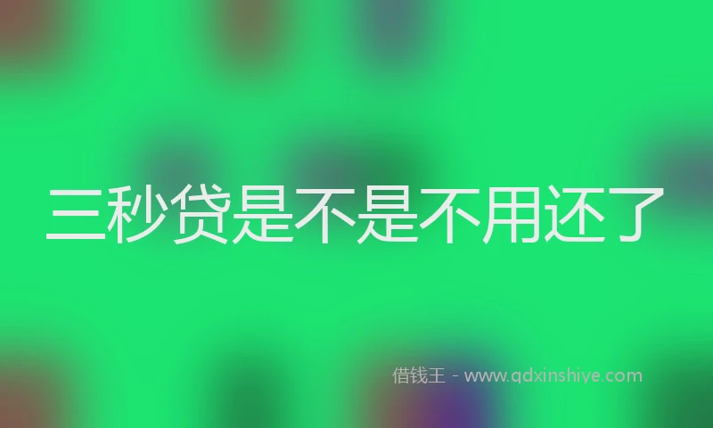 三秒贷是不是不用还了